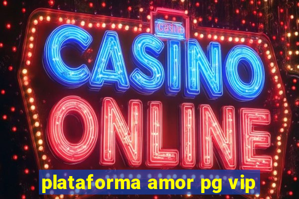 plataforma amor pg vip